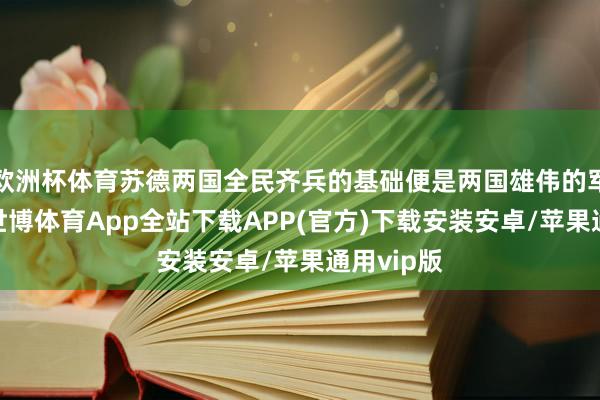 欧洲杯体育苏德两国全民齐兵的基础便是两国雄伟的军官队列-世博体育App全站下载APP(官方)下载安装安卓/苹果通用vip版