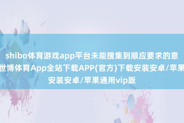 shibo体育游戏app平台未能搜集到顺应要求的意向受让方-世博体育App全站下载APP(官方)下载安装安卓/苹果通用vip版