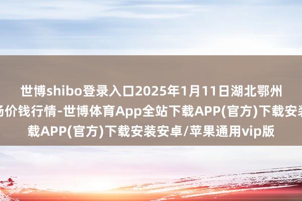 世博shibo登录入口2025年1月11日湖北鄂州市蟠龙农家具批发商场价钱行情-世博体育App全站下载APP(官方)下载安装安卓/苹果通用vip版