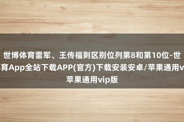 世博体育雷军、王传福则区别位列第8和第10位-世博体育App全站下载APP(官方)下载安装安卓/苹果通用vip版