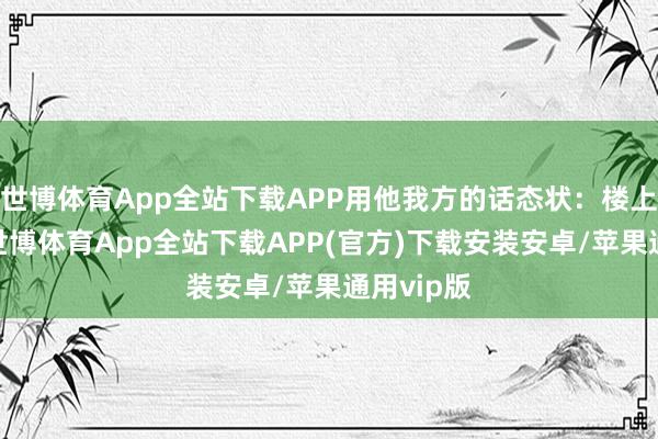 世博体育App全站下载APP用他我方的话态状:楼上是清华-世博体育App全站下载APP(官方)下载安装安卓/苹果通用vip版