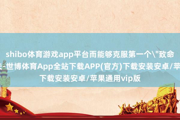 shibo体育游戏app平台而能够克服第一个