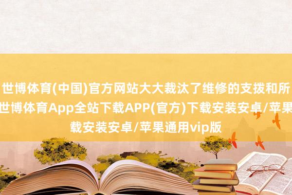 世博体育(中国)官方网站大大裁汰了维修的支拨和所需的时期-世博体育App全站下载APP(官方)下载安装安卓/苹果通用vip版